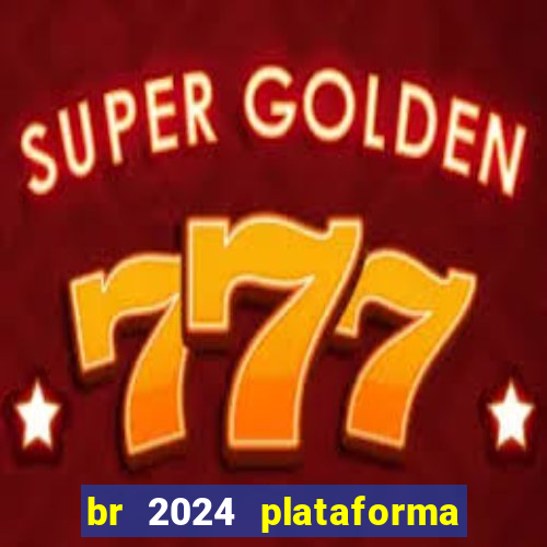 br 2024 plataforma de jogos